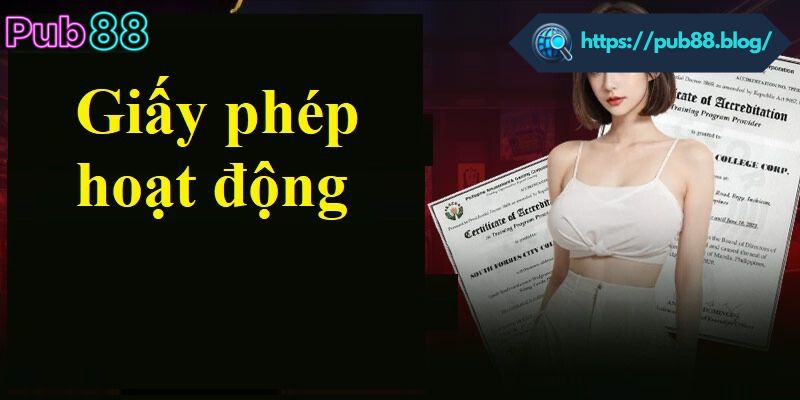 Giấy Phép Hoạt Động PUB88 – Minh Chứng Cho Sự Uy Tín Tuyệt Đối Giấy phép hoạt động PUB88